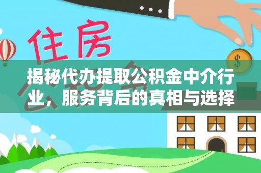 内黄揭秘代办提取公积金中介行业，服务背后的真相与选择指南