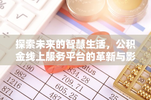 内黄探索未来的智慧生活，公积金线上服务平台的革新与影响